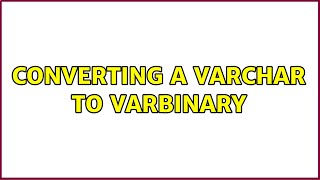 Converting a VARCHAR to VARBINARY (2 Solutions!!)