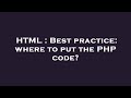 HTML : Best practice: where to put the PHP code?