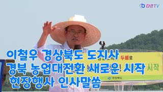 이철우 경상북도 도지사 경북 농업대전환 새로운 시작 현장행사 인사말씀 2023 06 19