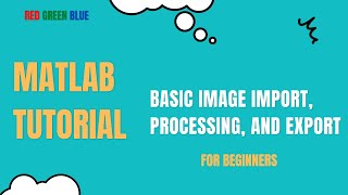 MATLAB Tutorial: Basic Image Import, Processing, and Export (Beginners)