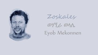 Ethiopia - Eyob Mekonnen - wohajira wolale - እዮብ መኮንን - ወሃጚራ ወላሌ - zoskales - ዞስካለስ