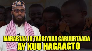 MARABTAA IN TARBIYADA CARUURTAADA AY KUU HAGAAGTO || Sh Maxamed Macalin Abshir