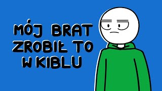 MÓJ BRAT ZROBIŁ TO W KIBLU