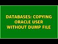 Databases: Copying Oracle user without dump file (2 Solutions!!)