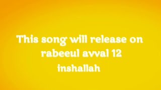 This song will upload on rabeeul avval 12. Inshallah