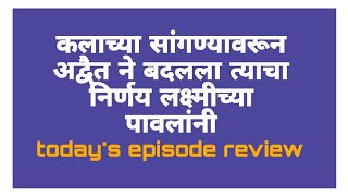 कलाच्या सांगण्यावरून अद्वैत ने बदलला त्याचा निर्णय लक्ष्मीच्या पावलांनी today's episode review