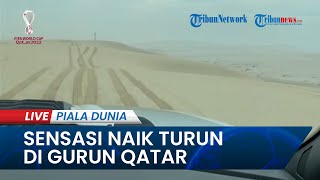 🔴PIALA DUNIA 2022: Sensasi Naik Turun saat Menjelajah di Gurun Qatar