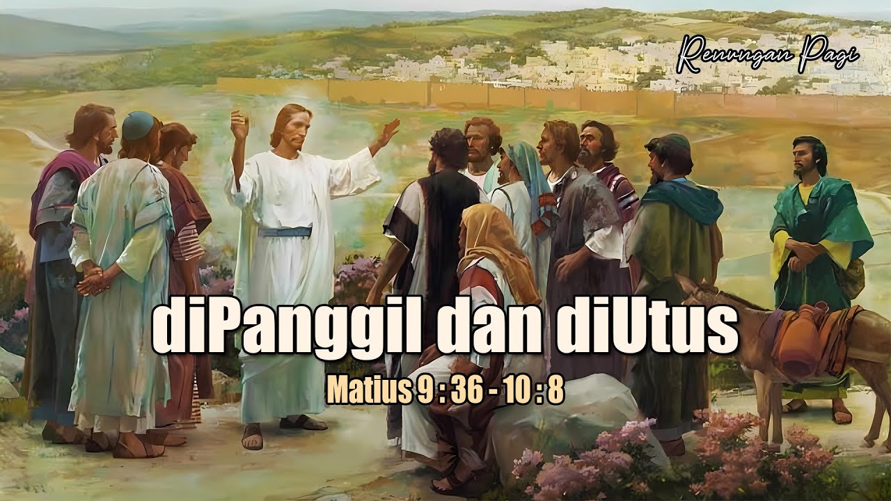 DIPANGGIL DAN DIUTUS - RENUNGAN PAGI - MATIUS 9:36 - 10:8 - YouTube