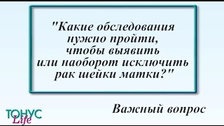 Какие обследования нужно пройти, чтобы выявить или наоборот исключить рак шейки матки?