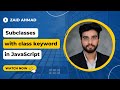Subclasses with class keyword | Object Oriented Programming in JavaScript