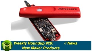 #119 Weekly Roundup #29 - New Maker Products