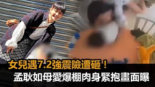 女兒遇7.2強震險遭砸！孟耿如母愛爆棚「肉身飛撲緊抱」畫面曝－全民話燒