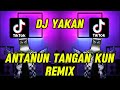 Antanun Tangan Kun Remix | Dj yakan Terbaru