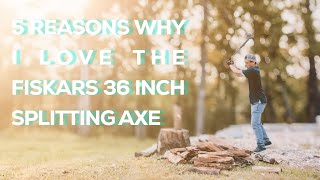 5 thing I love about my Fiskars 36 inch splitting axe!