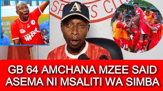 KIMEUMANA, GB 64 AMCHANA MZEE SAID, ASEMA NI MSALITI WA SIMBA, ASEMA NI KAMA MCHOME, AVUE JEZI.