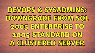 DevOps & SysAdmins: Downgrade from SQL 2005 Enterprise to 2005 Standard on a clustered server