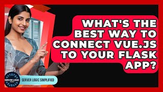 What's The Best Way To Connect Vue.js To Your Flask App? - Server Logic Simplified