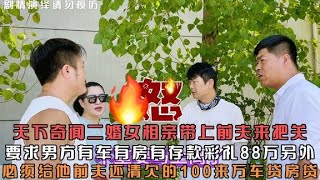 二婚女相亲带上前夫来把关，彩礼88万另外必须给前夫还车贷房贷！