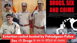 Extortion racket busted by Pahadgaon Police ll Sex और Drugs के नाम पर पीड़ितों को फंसाया ll