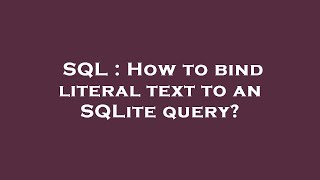 SQL : How to bind literal text to an SQLite query?