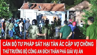 Cán bộ tư pháp sát hại tàn ác cặp vợ chồng, Thứ trưởng Bộ Công an đích thân phá giải vụ án