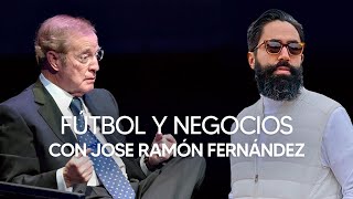 FÚTBOL Y NEGOCIOS CON JOSE RAMÓN FERNÁNDEZ