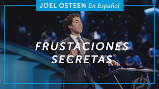 Frustraciones secretas | Joel Osteen