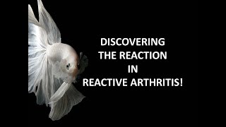 Discovering The Reaction in Reactive Arthritis!