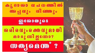 കൂദാശാ വചനത്തിൽ അപ്പവും വീഞ്ഞും ഇശോയുടെ ശരീരവും രക്തവുമായി മാറുന്നില്ലന്നോ?   സത്യമെന്ത് ?