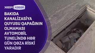 Bakıda kanalizasiya quyusu qapağının olmaması avtomobil tunelində hər gün qəza riski yaradır