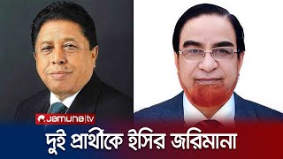 নৌকার প্রার্থী বাহারকে এক লাখ, শম্ভুকে ৫০ হাজার টাকা জরিমানা | Election 2024 | EC | Jamuna TV