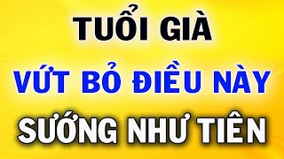 Tuổi Già Vứt Bỏ Được ĐIều Này Sướng Như Tiên