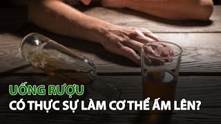 Uống Rượu có thực sự làm Cơ Thể ấm lên?| VTC14