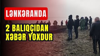 Lənkəranda İtkin Düşən İki Balıqçı: Axtarışlar Davam Edir