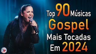 Louvores de Adoração 2024 - As Melhores Músicas Gospel Mais Tocadas - Top Gospel, Hinos Evangélicos