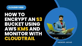 How to Encrypt an S3 Bucket Using AWS KMS and Monitor with CloudTrail | cloudbyveer