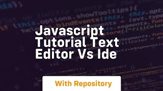Javascript tutorial text editor vs ide