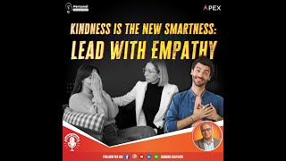 Kindness is the New Smartness: Lead with Empathy