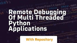 Remote debugging of multi threaded Python Applications
