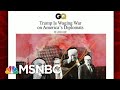 President Donald Trump Wages War On America's Diplomats | Morning Joe | MSNBC