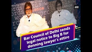 Bar Council of Delhi sends legal notice to Big B for donning lawyer’s attire - #ANI News