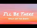 Walk off the Earth - I’ll Be There (lyrics)