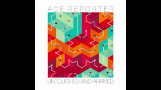 Ace Reporter - Untouched and Arrived (Official HQ Audio)