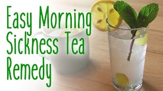 Easy morning sickness tea remedy