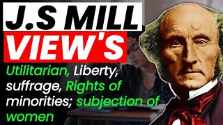 J.S Mill View's on Utilitarian, Liberty, Suffrageand change in democracy, Subjection of women