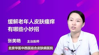 缓解老年人皮肤瘙痒有哪些小妙招 张美艳 北京华医中西医结合皮肤病医院