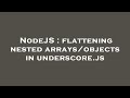 NodeJS : flattening nested arrays/objects in underscore.js