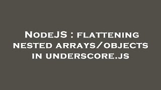 NodeJS : flattening nested arrays/objects in underscore.js