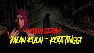 MERAMANG ❗KISAH SERAM JALAN KULAI - KOTA TINGGI