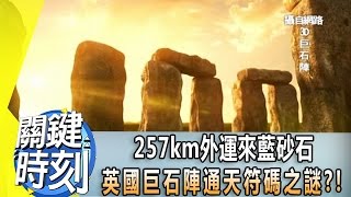 257km外運來藍砂石 英國巨石陣「通天符碼」之謎？！2014年 第1820集 2300 關鍵時刻